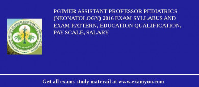 PGIMER Assistant Professor Pediatrics (Neonatology) 2018 Exam Syllabus And Exam Pattern, Education Qualification, Pay scale, Salary