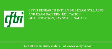 CFTRI Research Intern 2018 Exam Syllabus And Exam Pattern, Education Qualification, Pay scale, Salary