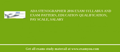 ADA Stenographer 2018 Exam Syllabus And Exam Pattern, Education Qualification, Pay scale, Salary