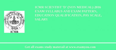 ICMR Scientist 'D' (Non Medical) 2018 Exam Syllabus And Exam Pattern, Education Qualification, Pay scale, Salary