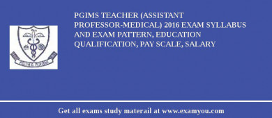 PGIMS Teacher (Assistant Professor-Medical) 2018 Exam Syllabus And Exam Pattern, Education Qualification, Pay scale, Salary
