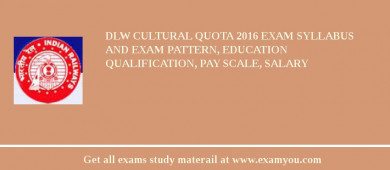 DLW Cultural Quota 2018 Exam Syllabus And Exam Pattern, Education Qualification, Pay scale, Salary