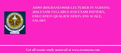 AIIMS Bhubaneswar Lecturer in Nursing 2018 Exam Syllabus And Exam Pattern, Education Qualification, Pay scale, Salary