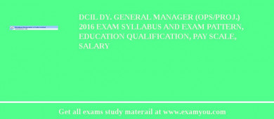 DCIL Dy. General Manager (OPS/PROJ.) 2018 Exam Syllabus And Exam Pattern, Education Qualification, Pay scale, Salary