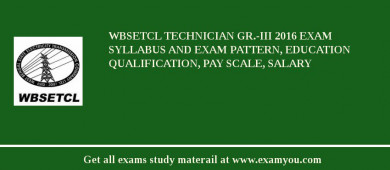 WBSETCL Technician Gr.-III 2018 Exam Syllabus And Exam Pattern, Education Qualification, Pay scale, Salary