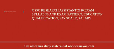 OSSC Research Assistant 2018 Exam Syllabus And Exam Pattern, Education Qualification, Pay scale, Salary
