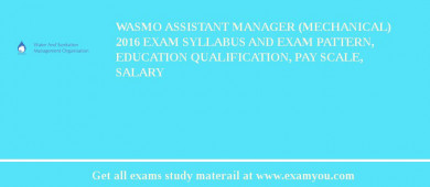 WASMO Assistant Manager (Mechanical) 2018 Exam Syllabus And Exam Pattern, Education Qualification, Pay scale, Salary