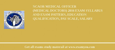 NCAOR Medical Officer (Medical Doctors) 2018 Exam Syllabus And Exam Pattern, Education Qualification, Pay scale, Salary