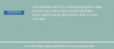 NEIGRIHMS Office Superintendent 2018 Exam Syllabus And Exam Pattern, Education Qualification, Pay scale, Salary