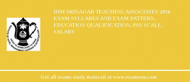 IHM Srinagar Teaching Associates 2018 Exam Syllabus And Exam Pattern, Education Qualification, Pay scale, Salary