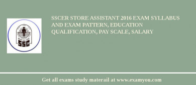 SSCER Store Assistant 2018 Exam Syllabus And Exam Pattern, Education Qualification, Pay scale, Salary