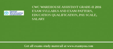 CWC Warehouse Assistant Grade-II 2018 Exam Syllabus And Exam Pattern, Education Qualification, Pay scale, Salary
