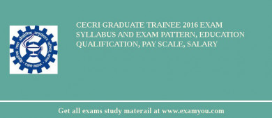 CECRI Graduate Trainee 2018 Exam Syllabus And Exam Pattern, Education Qualification, Pay scale, Salary
