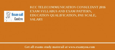 KCC Telecommunication Consultant 2018 Exam Syllabus And Exam Pattern, Education Qualification, Pay scale, Salary
