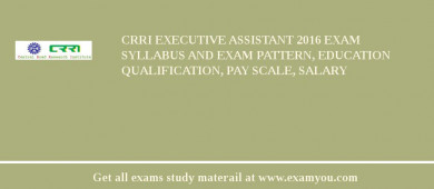 CRRI Executive Assistant 2018 Exam Syllabus And Exam Pattern, Education Qualification, Pay scale, Salary