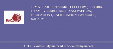 IRMA Senior Research Fellow (SRF) 2018 Exam Syllabus And Exam Pattern, Education Qualification, Pay scale, Salary