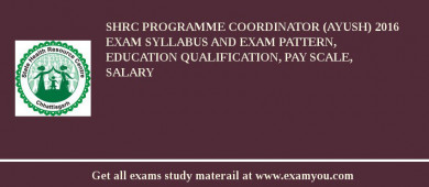 SHRC Programme Coordinator (AYUSH) 2018 Exam Syllabus And Exam Pattern, Education Qualification, Pay scale, Salary