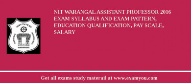 NIT Warangal Assistant Professor 2018 Exam Syllabus And Exam Pattern, Education Qualification, Pay scale, Salary