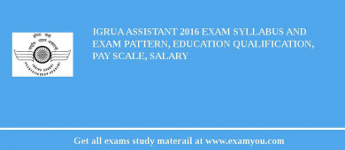 IGRUA Assistant 2018 Exam Syllabus And Exam Pattern, Education Qualification, Pay scale, Salary