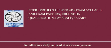 NCERT Project Helper 2018 Exam Syllabus And Exam Pattern, Education Qualification, Pay scale, Salary