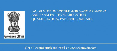 IGCAR Stenographer 2018 Exam Syllabus And Exam Pattern, Education Qualification, Pay scale, Salary
