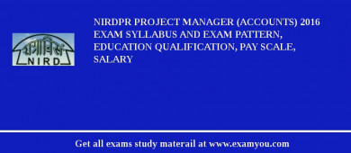 NIRDPR Project Manager (Accounts) 2018 Exam Syllabus And Exam Pattern, Education Qualification, Pay scale, Salary