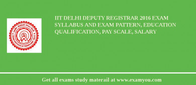 IIT Delhi Deputy Registrar 2018 Exam Syllabus And Exam Pattern, Education Qualification, Pay scale, Salary