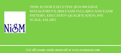 NISM Junior Executive (Knowledge Management) 2018 Exam Syllabus And Exam Pattern, Education Qualification, Pay scale, Salary