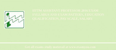 IITTM Assistant Professor 2018 Exam Syllabus And Exam Pattern, Education Qualification, Pay scale, Salary