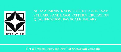NCRA Administrative Officer 2018 Exam Syllabus And Exam Pattern, Education Qualification, Pay scale, Salary
