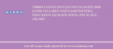 NIRRH Consultant (Gynecologist) 2018 Exam Syllabus And Exam Pattern, Education Qualification, Pay scale, Salary