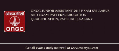 ONGC Junior Assistant 2018 Exam Syllabus And Exam Pattern, Education Qualification, Pay scale, Salary