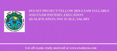SKUAST Project Fellow 2018 Exam Syllabus And Exam Pattern, Education Qualification, Pay scale, Salary