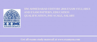IIM Ahmedabad Editors 2018 Exam Syllabus And Exam Pattern, Education Qualification, Pay scale, Salary
