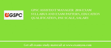 GPSC Assistant Manager  2018 Exam Syllabus And Exam Pattern, Education Qualification, Pay scale, Salary