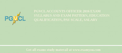 PGVCL Accounts Officer 2018 Exam Syllabus And Exam Pattern, Education Qualification, Pay scale, Salary