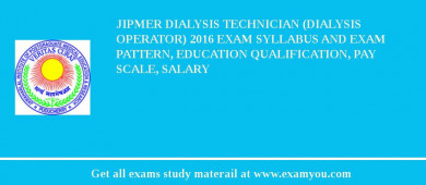JIPMER Dialysis Technician (Dialysis Operator) 2018 Exam Syllabus And Exam Pattern, Education Qualification, Pay scale, Salary