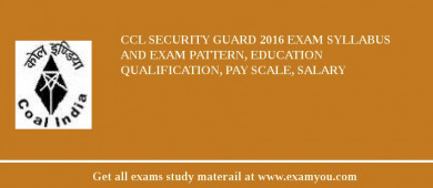 CCL Security Guard 2018 Exam Syllabus And Exam Pattern, Education Qualification, Pay scale, Salary