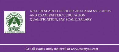 GPSC Research Officer 2018 Exam Syllabus And Exam Pattern, Education Qualification, Pay scale, Salary