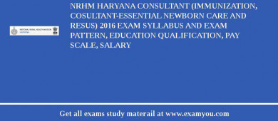 NRHM Haryana Consultant (Immunization, Cosultant-Essential newborn care and Resus) 2018 Exam Syllabus And Exam Pattern, Education Qualification, Pay scale, Salary