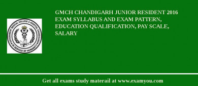 GMCH Chandigarh Junior Resident 2018 Exam Syllabus And Exam Pattern, Education Qualification, Pay scale, Salary