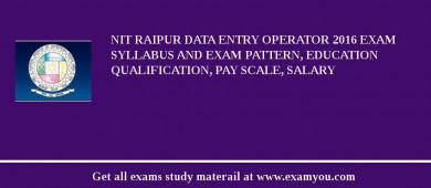 NIT Raipur Data Entry Operator 2018 Exam Syllabus And Exam Pattern, Education Qualification, Pay scale, Salary