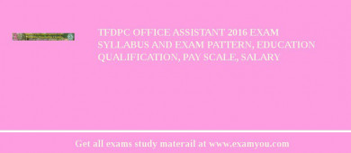 TFDPC Office Assistant 2018 Exam Syllabus And Exam Pattern, Education Qualification, Pay scale, Salary