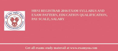 HBNI Registrar 2018 Exam Syllabus And Exam Pattern, Education Qualification, Pay scale, Salary