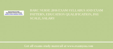BARC Nurse 2018 Exam Syllabus And Exam Pattern, Education Qualification, Pay scale, Salary