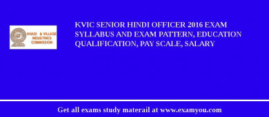 KVIC Senior Hindi Officer 2018 Exam Syllabus And Exam Pattern, Education Qualification, Pay scale, Salary