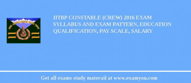 IITBP Constable (Crew) 2018 Exam Syllabus And Exam Pattern, Education Qualification, Pay scale, Salary