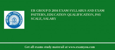 ER Group D 2018 Exam Syllabus And Exam Pattern, Education Qualification, Pay scale, Salary