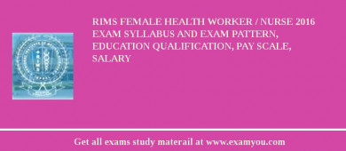 RIMS Female Health Worker / Nurse 2018 Exam Syllabus And Exam Pattern, Education Qualification, Pay scale, Salary