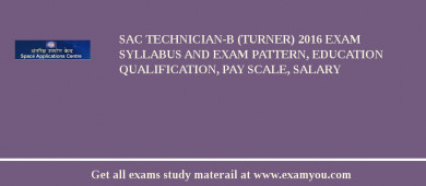 SAC Technician-B (Turner) 2018 Exam Syllabus And Exam Pattern, Education Qualification, Pay scale, Salary